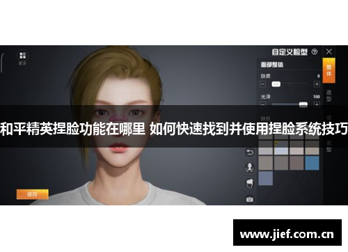 和平精英捏脸功能在哪里 如何快速找到并使用捏脸系统技巧