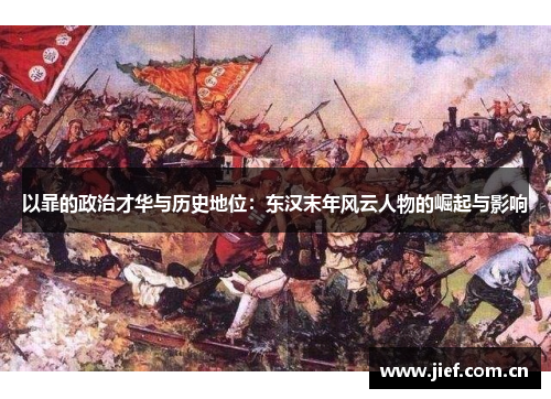 以暃的政治才华与历史地位：东汉末年风云人物的崛起与影响